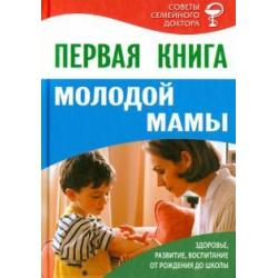 Первая книга молодой мамы. Здоровье, развитие, воспитание от рождения до школы