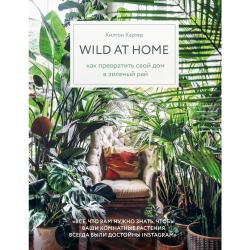 Wild at home. Как превратить свой дом в зеленый рай / Картер Х.