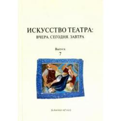 Искусство театра. Вчера. Сегодня. Завтра. Выпуск 7