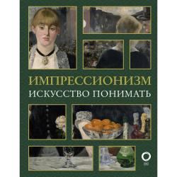 Импрессионизм. Искусство понимать