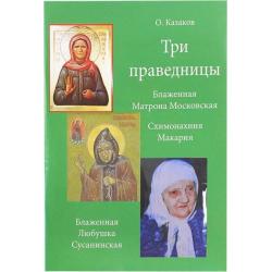 Три праведницы. Блаженная Матрона Московская. Схимонахиня Макария. Блаженная Любушка Сусанинская