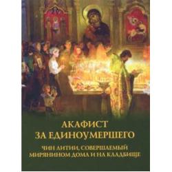 Акафист за единоумершего. Чин литии, совершаемой мирянином дома и на кладбище