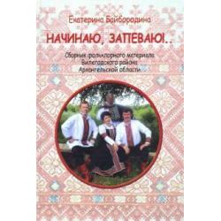 Начинаю, запеваю!.. Сборник фольклорного материала Вилегодского района Архангельской области