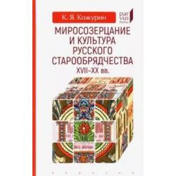 Миросозерцание и культура русского старообрядчества XVII-XX