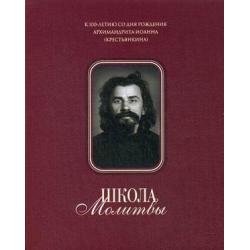 Школа молитвы. К 100-летию со дня рождения архимандрита Иоанна (Крестьянкина). 1910-2010