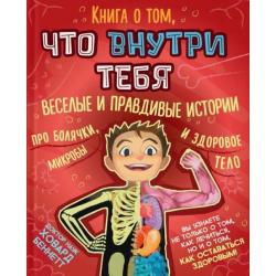 Книга о том, что внутри тебя. Веселые и правдивые истории про болячки, микробы и здоровое тело