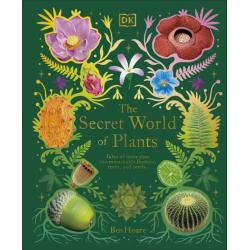 The Secret World of Plants. Tales of More Than 100 Remarkable Flowers, Trees, and Seeds