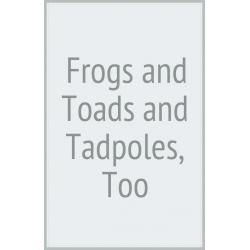 Frogs and Toads and Tadpoles, Too