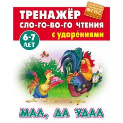 Мал, да удал. Тренажёр слогового чтения с ударениями. 6-7 лет