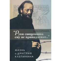 Руки священника ему не принадлежат… Жизнь о. Дмитрия Клепина