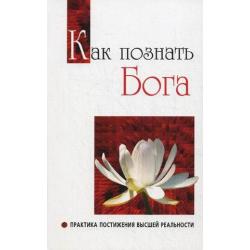 Как познать Бога. Практика постижения высшей реальности