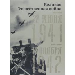 Великая Отечественная война. 22 июня 1941–19 ноября 1942