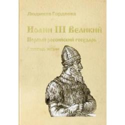 Иоанн III Великий. Первый российский государь. Летопись жизни