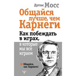 Общайся лучше, чем Карнеги. Как побеждать в играх, в которые мы все играем