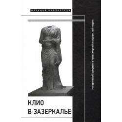 Клио в зазеркалье. Исторический аргумент в гуманитарной и социальной теории