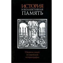 История и коллективная память. Сборник статей по еврейской историографии