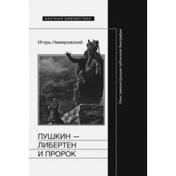 Пушкин - либертен и пророк. Опыт реконструкции публичной биографии