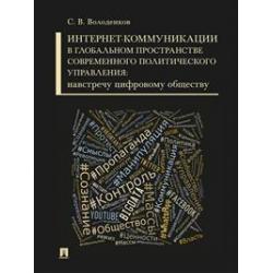 Интернет-коммуникации в глобальном пространстве современного политического управления навстречу цифровому обществу. Монография