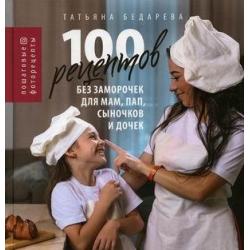 100 рецептов без заморочек для мам, пап, сыночков и дочек. Пошаговые фоторецепты