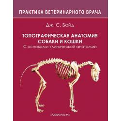 Топографическая анатомия собаки и кошки. С основами клинической анатомии / Бойд Дж.С.