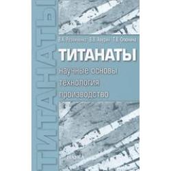 Титанаты научные основы, технология, производство / Резниченко Владлен Алексеевич, Аверин Вячеслав Васильевич, Олюнина Татьяна Владимировна