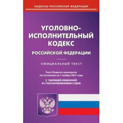 Уголовно-исполнительный кодекс Российской Федерации. По состоянию на 1 ноября 2021 года. С таблицей изменений и с постановлениями судов