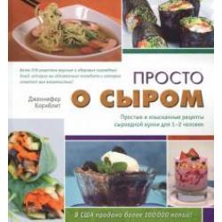 Просто о сыром. Простые и изысканные рецепты сыроедной кухни для 1-2 человек