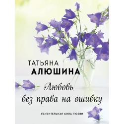 Любовь без права на ошибку / Алюшина Татьяна Александровна