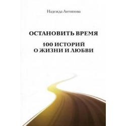 Остановить время. 100 историй о жизни и любви