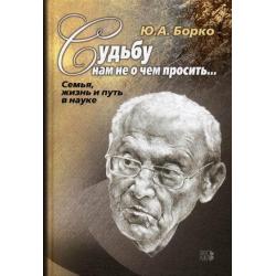 Судьбу нам не о чем просить. Семья, жизнь и путь в науке