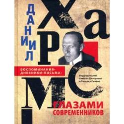 Даниил Хармс глазами современников. Воспоминания. Дневники. Письма