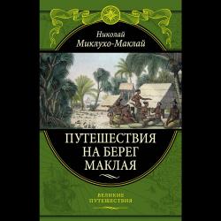 Путешествия на Берег Маклая / Миклухо-Маклай Николай Николаевич