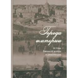 Города империи в годы Великой войны и революции. Сборник статей