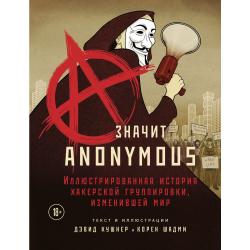 A — значит Anonymous. Иллюстрированная история хакерской группировки, изменившей мир / Кушнер Д., Шадми К.