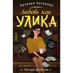 Любовь как улика / Антонова Наталия Николаевна