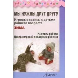 Мы нужны друг другу. Игровые сеансы с детьми раннего возраста. Зима