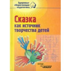 Сказка как источник творчества детей. Пособие для педагогов дошкольных учреждений