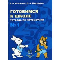 Готовимся к школе. Тетрадь по математике №1 / Истомина Н.Б., Муртазина Н.А.
