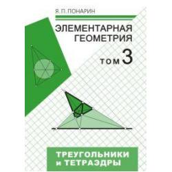 Элементарная геометрия. В 3 томах. Том 3. Треугольники и тетраэдры